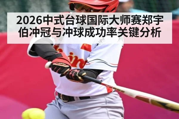2026中式台球国际大师赛郑宇伯冲冠与冲球成功率关键分析